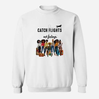 Catch Flights Not Feelings Version Girls Trip Shirt Sweat Shirt - Seseable