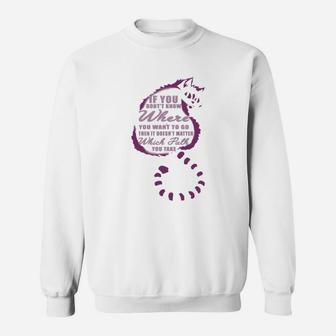 Cheshire Cat If You Dont Know Where You Want To Go Then It Doesnt Matter Which Path You Take Sweat Shirt - Seseable