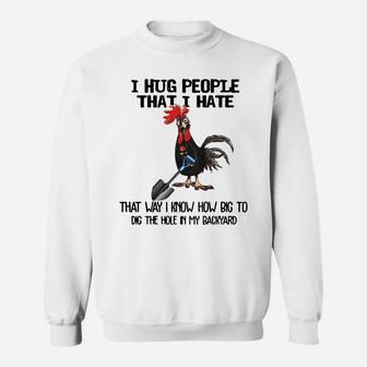Chicken I Hug People That I Hate That Way I Know How Big To Dig The Hole In My Backyard Sweatshirt - Seseable