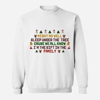 Christmas Humor Funny Might As Well Sleep Under The Tree I Am The Gift In The Family Sweatshirt - Seseable