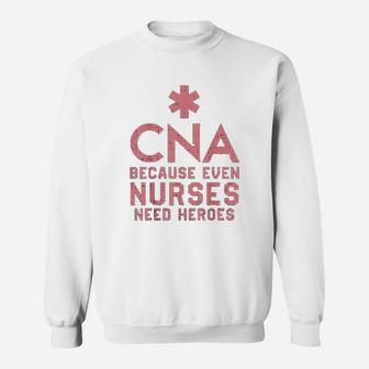 Cna Because Even Nurses Need Heroes Sweat Shirt - Seseable