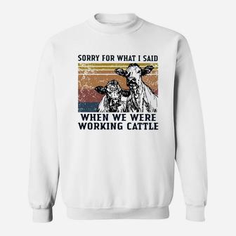 Cows Sorry For What I Said When We Were Working Cattle Vintage Shirt Sweat Shirt - Seseable