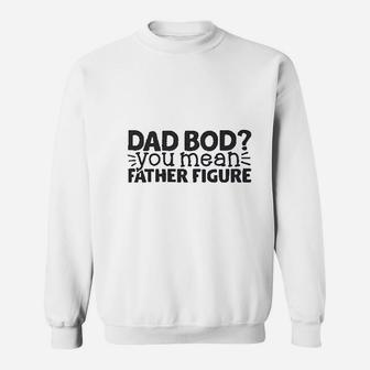 Dad Bod You Mean Father Figure, dad birthday gifts Sweat Shirt - Seseable