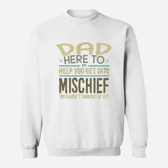 Dad Here To Help You Get Into Mischief You Have Not Thought Of Yet Funny Man Saying Sweat Shirt - Seseable