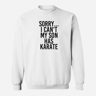 Dad Mom Sorry I Cant My Son Has Karate Funny Sweat Shirt - Seseable