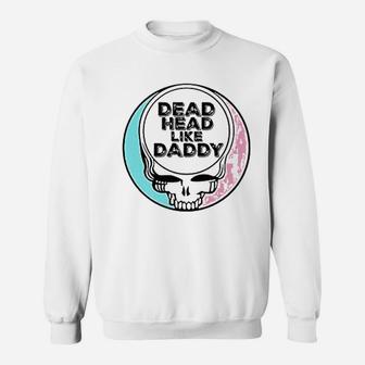 Dead Head Like Daddy, dad birthday gifts Sweat Shirt - Seseable
