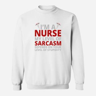 Depends On Your Stupidity Im A Nurse My Level Of Sarcasm Sweat Shirt - Seseable