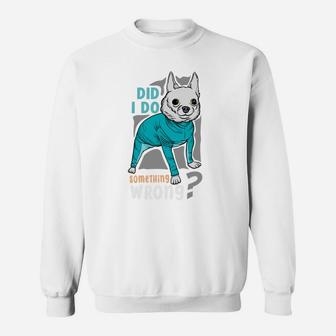 Did I Do Something Wrong Funny Dog Animal Lovers Sweatshirt - Seseable