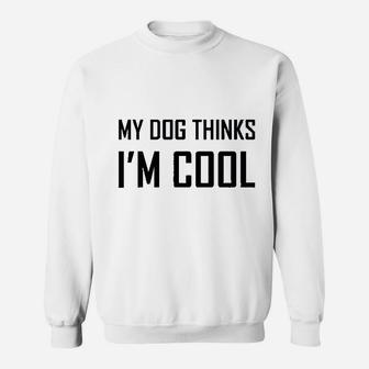 Dog Lover My Dog Thinks I m Cool Sweat Shirt - Seseable