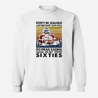 Dont Be Jealous Just Because I Can Still Go Drag Racing In My Sixties Sweatshirt - Seseable