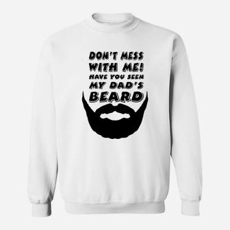 Dont Mess With Me Have You Seen My Dads Beard Cute Sweat Shirt - Seseable