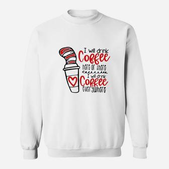 Dr Seuss I Will Drink Coffee Here Or There I Will Coffee Everywhere Shirt Sweatshirt - Seseable