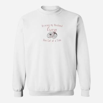 Driving My Husband Crazy One Cat A Time Sweat Shirt - Seseable
