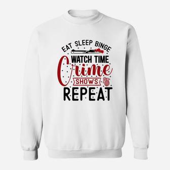 Eat Sleep Binge Watch Time Crime Shows Repeat Funny True Crime Lover Sweatshirt - Seseable