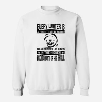 Every Writer Is A Frustrated Actor Who Recites His Lines In The Hidden Auditorium Of His Skull Sweat Shirt