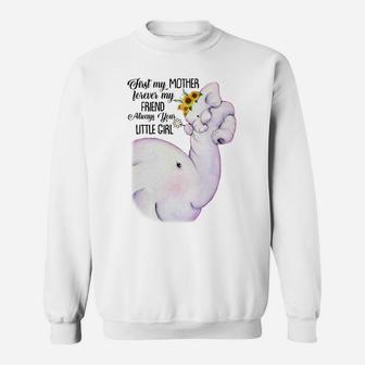 First My Mother Forever My Friend Always Your Little Girl Elephant Mom Sweat Shirt - Seseable