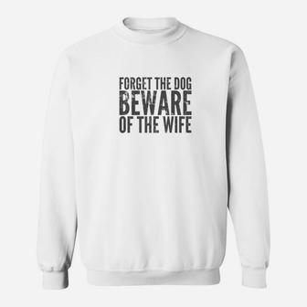 Forget The Dog Beware Of The Wife Dark Sweat Shirt - Seseable