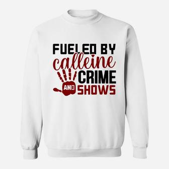 Fueled By Calleine And Crime Shows Crime Addict Sweatshirt - Seseable