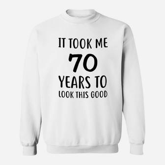 Funny Birthday Christmas It Took Me 70 Years To Look This Good Best 70th Birthday Sweat Shirt - Seseable