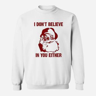 Funny Christmas Santa Gift I Dont Believe In You Either Sweat Shirt - Seseable