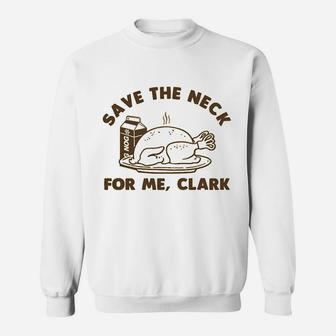 Funny Christmas Thanksgiving Save The Neck For Me Clark Sweat Shirt - Seseable