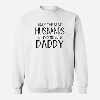 Funny Dad Only Best Husbands Get Promoted To Daddy Sweat Shirt - Seseable
