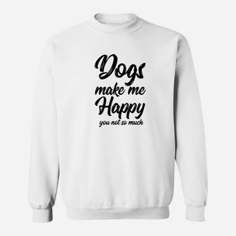 Funny Dog Dog Make Me Happy You Not So Much Sweat Shirt - Seseable