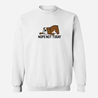 Funny English Bulldog Graphic Nope Not Today Sweat Shirt - Seseable