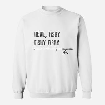 Funny Fishing Here Fishy Fishy Father Day Gift Sweat Shirt - Seseable