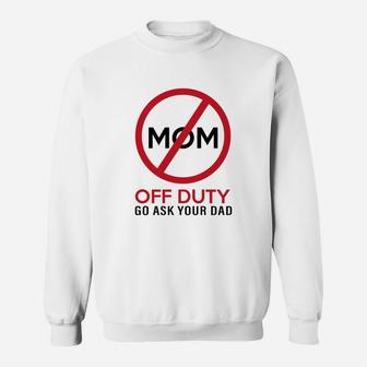 Funny Gift Mom Off Duty Go Ask Your Dad Funny Sweat Shirt - Seseable