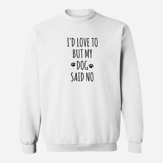 Funny Id Love To But My Dog Said No Dog Lover Sweat Shirt - Seseable