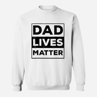 Funny Meme Dad Lives Matter For Fathers Day Gift Sweat Shirt - Seseable