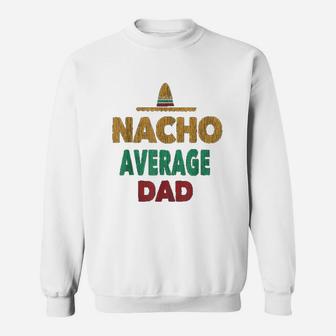 Funny Mexican Nacho Average Dad Fathers Day Gift Sweat Shirt - Seseable