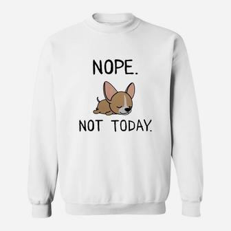 Funny Nope Not Today Lazy Chihuahua Lover Gift Sweatshirt - Seseable