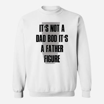 Funny Not Dad Bod Its Father Figure Sweat Shirt - Seseable