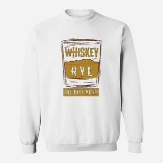 Funny Rye The Hell Not Whiskey Glass Whiskey Drinkers Gift Sweat Shirt - Seseable