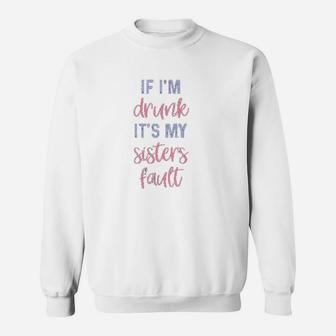 Funny Sister If I Am Drunk It Is My Sisters Fault Sweat Shirt - Seseable