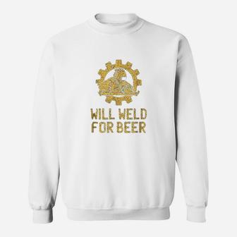 Funny Welder Welding Gifts Will Weld For Beer Sweatshirt - Seseable