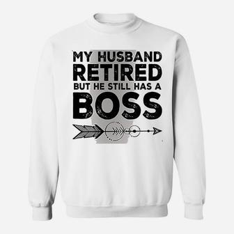 Funny Wife My Husband Retired But He Still Has A Boss Sweat Shirt - Seseable