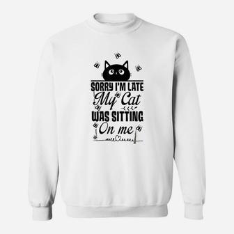 Funny Women Cat Mom Sorry I Am Late My Cat Was Sitting On Me Sweat Shirt | Seseable CA
