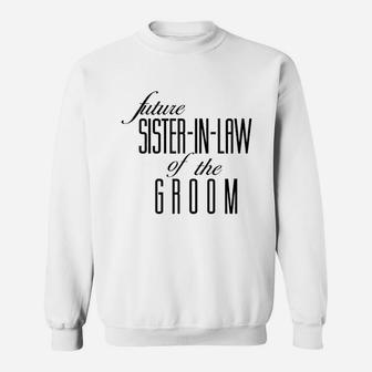 Future Sister In Law Of The Groom Sweat Shirt - Seseable