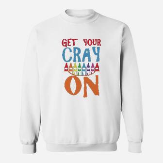 Get Your Cray On Funny Art Teacher Sweat Shirt - Seseable