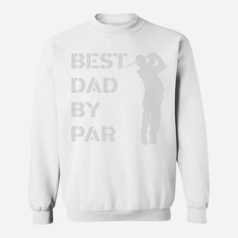 Golf Best Dad By Par A Cool Gift For Dad Sweatshirt - Seseable