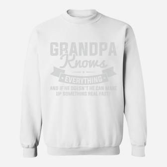 Grandpa Knows Everything And If He Does Not He Can Make Up Something Real Fast Sweatshirt - Seseable