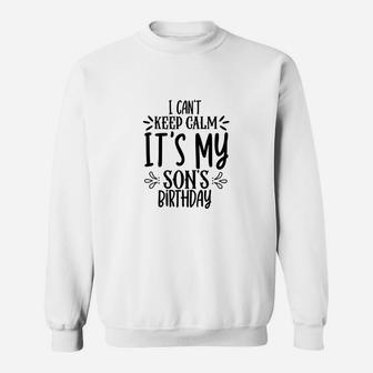 Happy Birthday Gift I Cant Keep Calm It Is My Sons Birthday Sweatshirt - Seseable