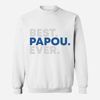 Happy Fathers Day Best Papou Ever Gift For Dad Sweatshirt - Seseable