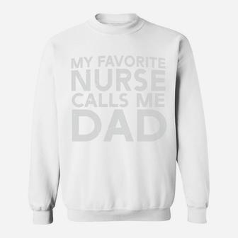 Happy Fathers Gift My Favorite Nurse Calls Me Dad Sweatshirt - Seseable