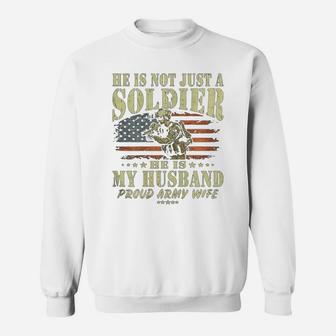 He Is Not Just A Soldier He Is My Husband Proud Army Wife Sweat Shirt - Seseable