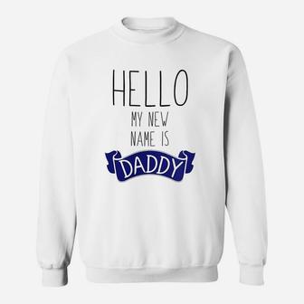Hello My New Name Is Daddy, dad birthday gifts Sweat Shirt - Seseable