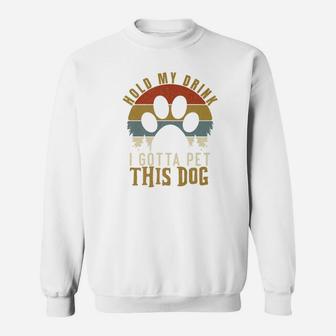 Hold My Drink I Gotta Pet This Dog Vintage Gift Sweat Shirt - Seseable